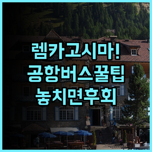 렘 카고시마 실제 이용후기, 공항버스 정류장 접근성과 숙소 팁 총정리