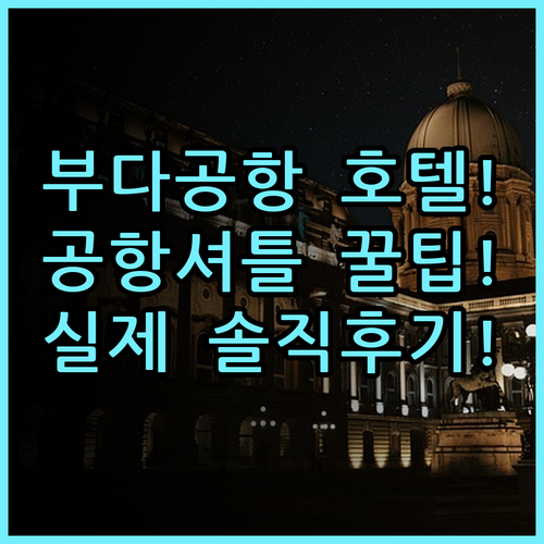 에어포트 호텔 부다페스트 실제 이용후기, 공항 셔틀 서비스와 숙소 팁 총정리