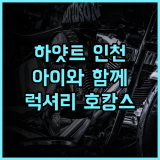 그랜드 하얏트 인천 추천 후기 럭셔리 호캉스! 아이와 함께 즐거운 추억 만들기 인천호텔 호캉스 가족여행