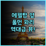 풀먼 파리 투르 에펠 추천 에펠탑 바로 옆 압도적인 접근성을 갖춘 모던 호텔 후기